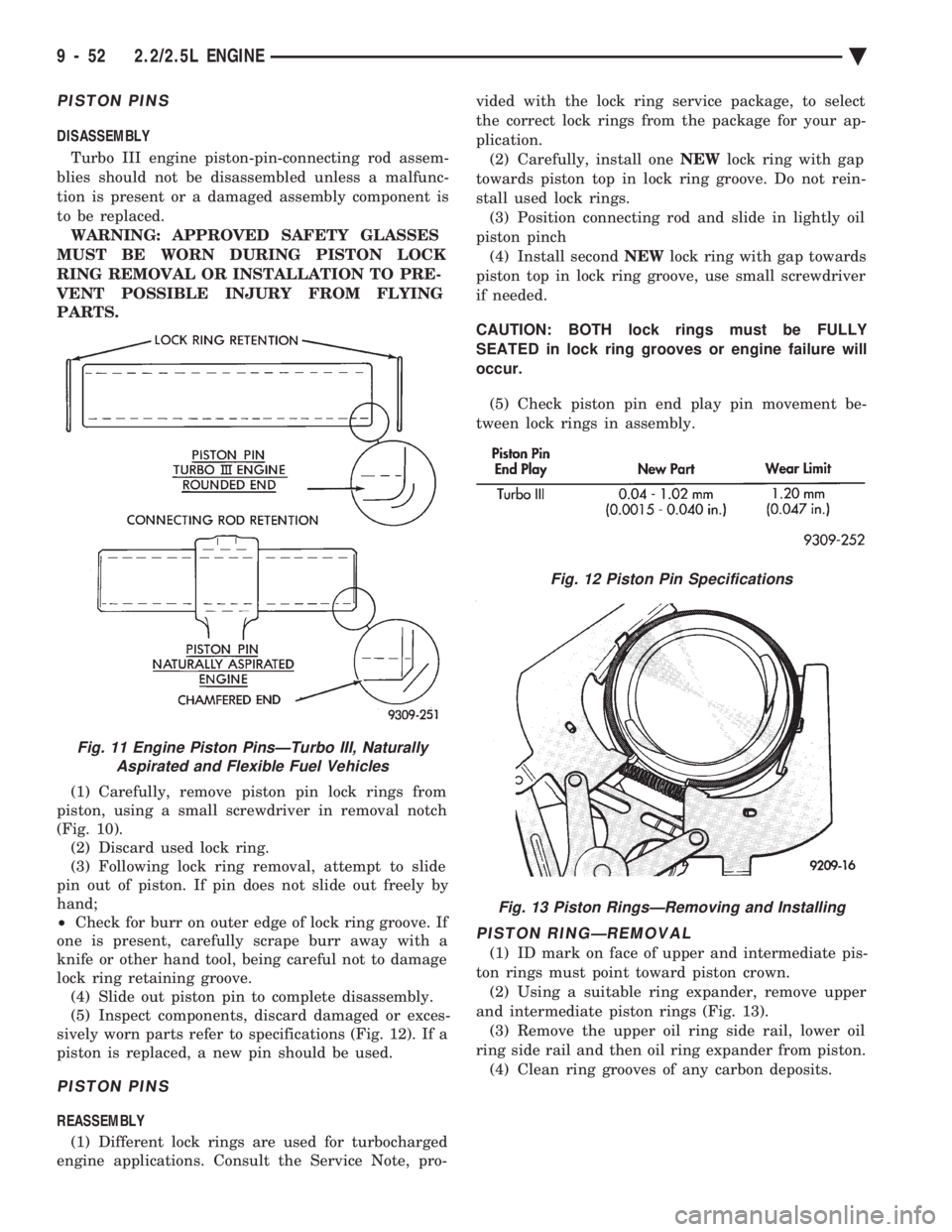 CHEVROLET PLYMOUTH ACCLAIM 1993 Service Manual PISTON PINS
DISASSEMBLY Turbo III engine piston-pin-connecting rod assem-
blies should not be disassembled unless a malfunc-
tion is present or a damaged assembly component is
to be replaced. WARNING CHEVROLET PLYMOUTH ACCLAIM 1993 Service Manual PISTON PINS
DISASSEMBLY Turbo III engine piston-pin-connecting rod assem-
blies should not be disassembled unless a malfunc-
tion is present or a damaged assembly component is
to be replaced. WARNING