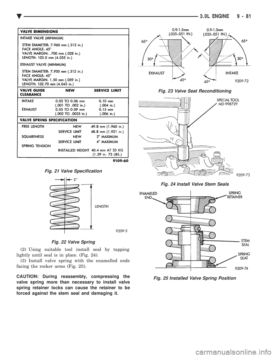 CHEVROLET PLYMOUTH ACCLAIM 1993 Service Manual (2) Using suitable tool install seal by tapping
lightly until seal is in place. (Fig. 24). (3) Install valve spring with the enamelled ends
facing the rocker arms (Fig. 25).
CAUTION: During reassemb CHEVROLET PLYMOUTH ACCLAIM 1993 Service Manual (2) Using suitable tool install seal by tapping
lightly until seal is in place. (Fig. 24). (3) Install valve spring with the enamelled ends
facing the rocker arms (Fig. 25).
CAUTION: During reassemb