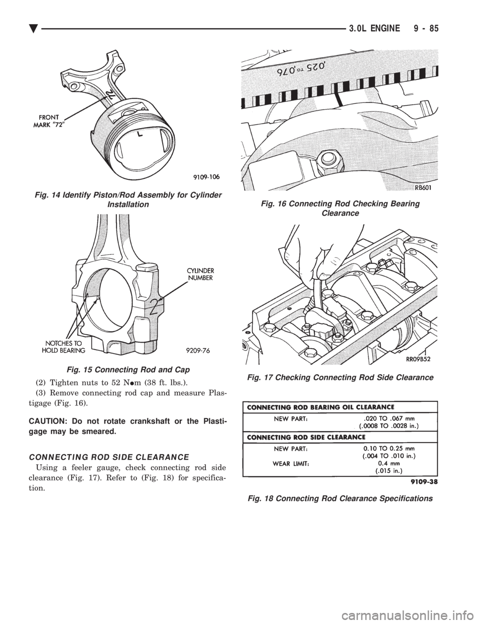 CHEVROLET PLYMOUTH ACCLAIM 1993 Service Manual (2) Tighten nuts to 52 N Im (38 ft. lbs.).
(3) Remove connecting rod cap and measure Plas-
tigage (Fig. 16).
CAUTION: Do not rotate crankshaft or the Plasti-
gage may be smeared.
CONNECTING ROD SID CHEVROLET PLYMOUTH ACCLAIM 1993 Service Manual (2) Tighten nuts to 52 N Im (38 ft. lbs.).
(3) Remove connecting rod cap and measure Plas-
tigage (Fig. 16).
CAUTION: Do not rotate crankshaft or the Plasti-
gage may be smeared.
CONNECTING ROD SID