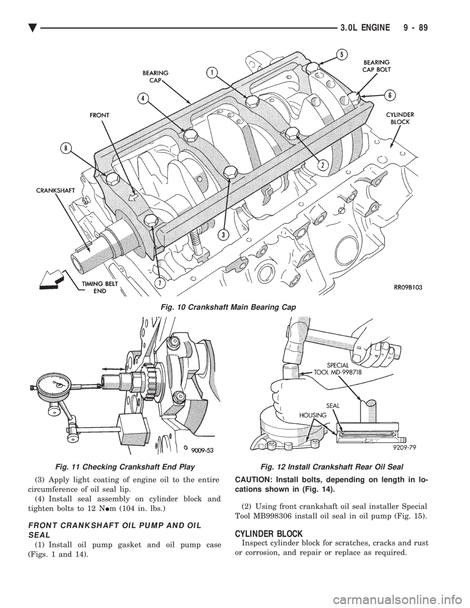 CHEVROLET PLYMOUTH ACCLAIM 1993 Service Manual (3) Apply light coating of engine oil to the entire
circumference of oil seal lip. (4) Install seal assembly on cylinder block and
tighten bolts to 12 N Im (104 in. lbs.)
FRONT CRANKSHAFT OIL PUMP A CHEVROLET PLYMOUTH ACCLAIM 1993 Service Manual (3) Apply light coating of engine oil to the entire
circumference of oil seal lip. (4) Install seal assembly on cylinder block and
tighten bolts to 12 N Im (104 in. lbs.)
FRONT CRANKSHAFT OIL PUMP A