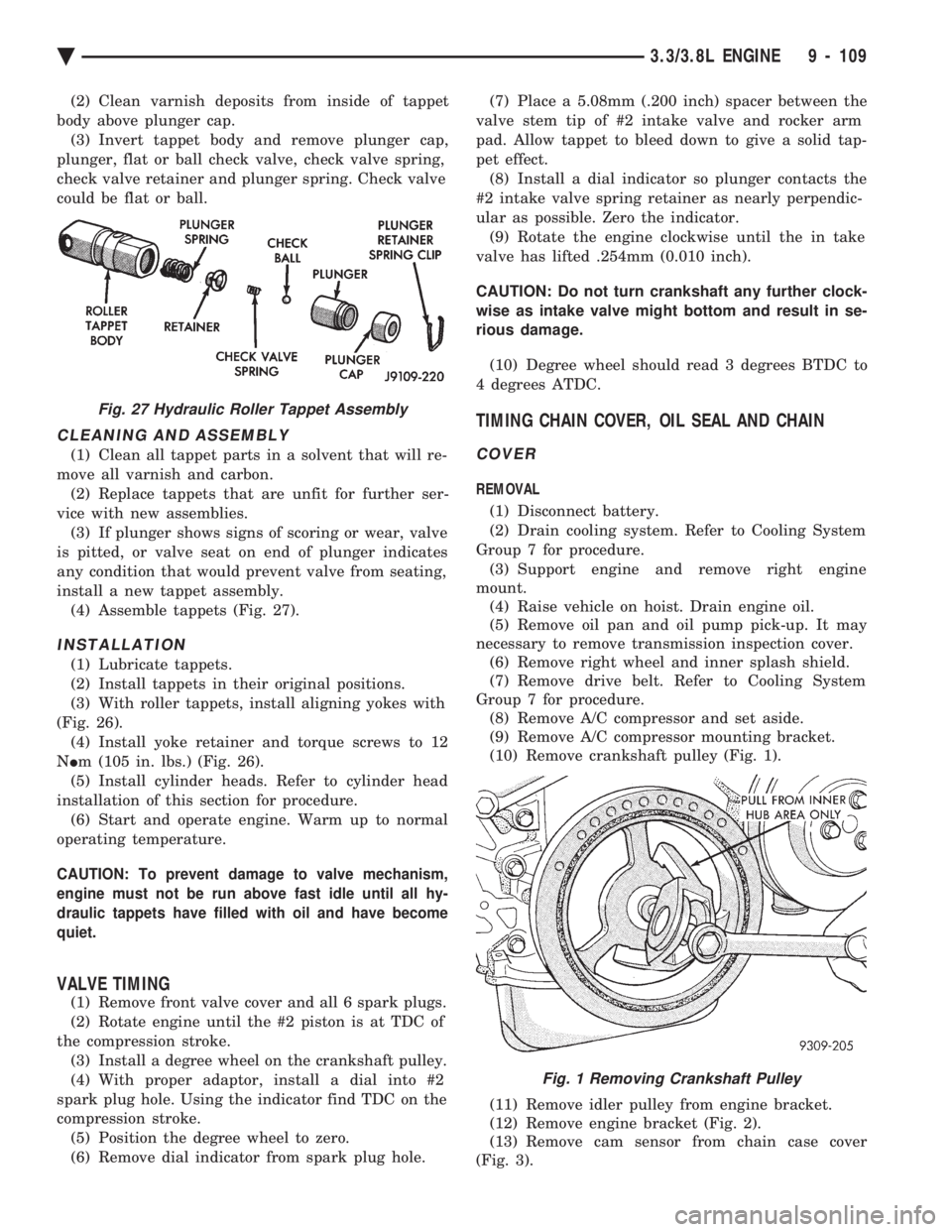 CHEVROLET PLYMOUTH ACCLAIM 1993 Service Manual (2) Clean varnish deposits from inside of tappet
body above plunger cap. (3) Invert tappet body and remove plunger cap,
plunger, flat or ball check valve, check valve spring,
check valve retainer and CHEVROLET PLYMOUTH ACCLAIM 1993 Service Manual (2) Clean varnish deposits from inside of tappet
body above plunger cap. (3) Invert tappet body and remove plunger cap,
plunger, flat or ball check valve, check valve spring,
check valve retainer and
