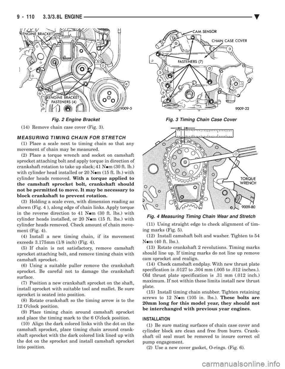 CHEVROLET PLYMOUTH ACCLAIM 1993 Service Manual (14) Remove chain case cover (Fig. 3).
MEASURING TIMING CHAIN FOR STRETCH
(1) Place a scale next to timing chain so that any
movement of chain may be measured. (2) Place a torque wrench and socket on CHEVROLET PLYMOUTH ACCLAIM 1993 Service Manual (14) Remove chain case cover (Fig. 3).
MEASURING TIMING CHAIN FOR STRETCH
(1) Place a scale next to timing chain so that any
movement of chain may be measured. (2) Place a torque wrench and socket on