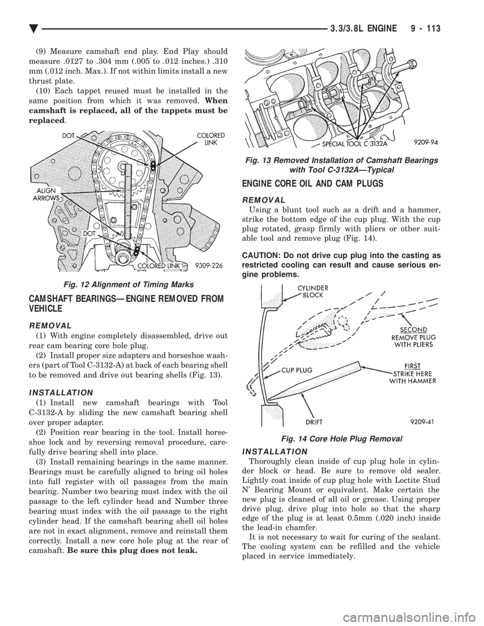 CHEVROLET PLYMOUTH ACCLAIM 1993 Service Manual (9) Measure camshaft end play. End Play should
measure .0127 to .304 mm (.005 to .012 inches.) .310
mm (.012 inch. Max.). If not within limits install a new
thrust plate. (10) Each tappet reused must CHEVROLET PLYMOUTH ACCLAIM 1993 Service Manual (9) Measure camshaft end play. End Play should
measure .0127 to .304 mm (.005 to .012 inches.) .310
mm (.012 inch. Max.). If not within limits install a new
thrust plate. (10) Each tappet reused must