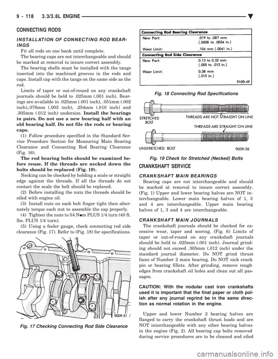 CHEVROLET PLYMOUTH ACCLAIM 1993 Service Manual CONNECTING RODS
INSTALLATION OF CONNECTING ROD BEAR- INGS
Fit all rods on one bank until complete.
The bearing caps are not interchangeable and should
be marked at removal to insure correct assembly. CHEVROLET PLYMOUTH ACCLAIM 1993 Service Manual CONNECTING RODS
INSTALLATION OF CONNECTING ROD BEAR- INGS
Fit all rods on one bank until complete.
The bearing caps are not interchangeable and should
be marked at removal to insure correct assembly.