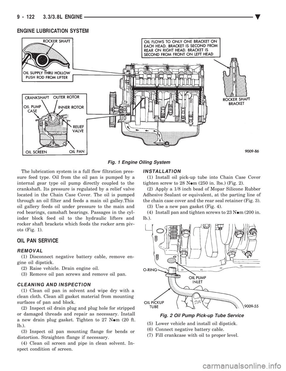 CHEVROLET PLYMOUTH ACCLAIM 1993 Service Manual ENGINE LUBRICATION SYSTEM
The lubrication system is a full flow filtration pres-
sure feed type. Oil from the oil pan is pumped by a
internal gear type oil pump directly coupled to the
crankshaft. It CHEVROLET PLYMOUTH ACCLAIM 1993 Service Manual ENGINE LUBRICATION SYSTEM
The lubrication system is a full flow filtration pres-
sure feed type. Oil from the oil pan is pumped by a
internal gear type oil pump directly coupled to the
crankshaft. It