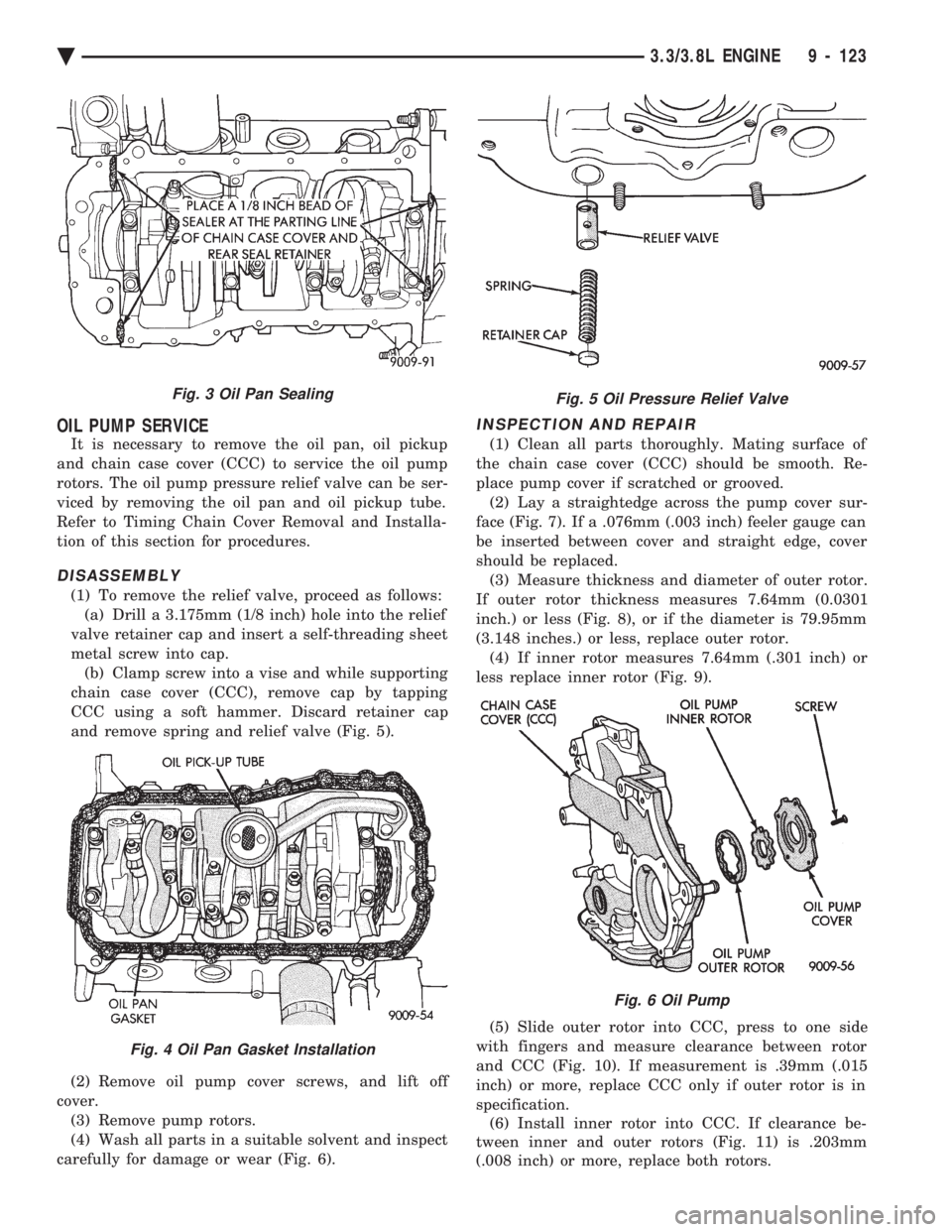 CHEVROLET PLYMOUTH ACCLAIM 1993 Service Manual OIL PUMP SERVICE
It is necessary to remove the oil pan, oil pickup
and chain case cover (CCC) to service the oil pump
rotors. The oil pump pressure relief valve can be ser-
viced by removing the oil CHEVROLET PLYMOUTH ACCLAIM 1993 Service Manual OIL PUMP SERVICE
It is necessary to remove the oil pan, oil pickup
and chain case cover (CCC) to service the oil pump
rotors. The oil pump pressure relief valve can be ser-
viced by removing the oil
