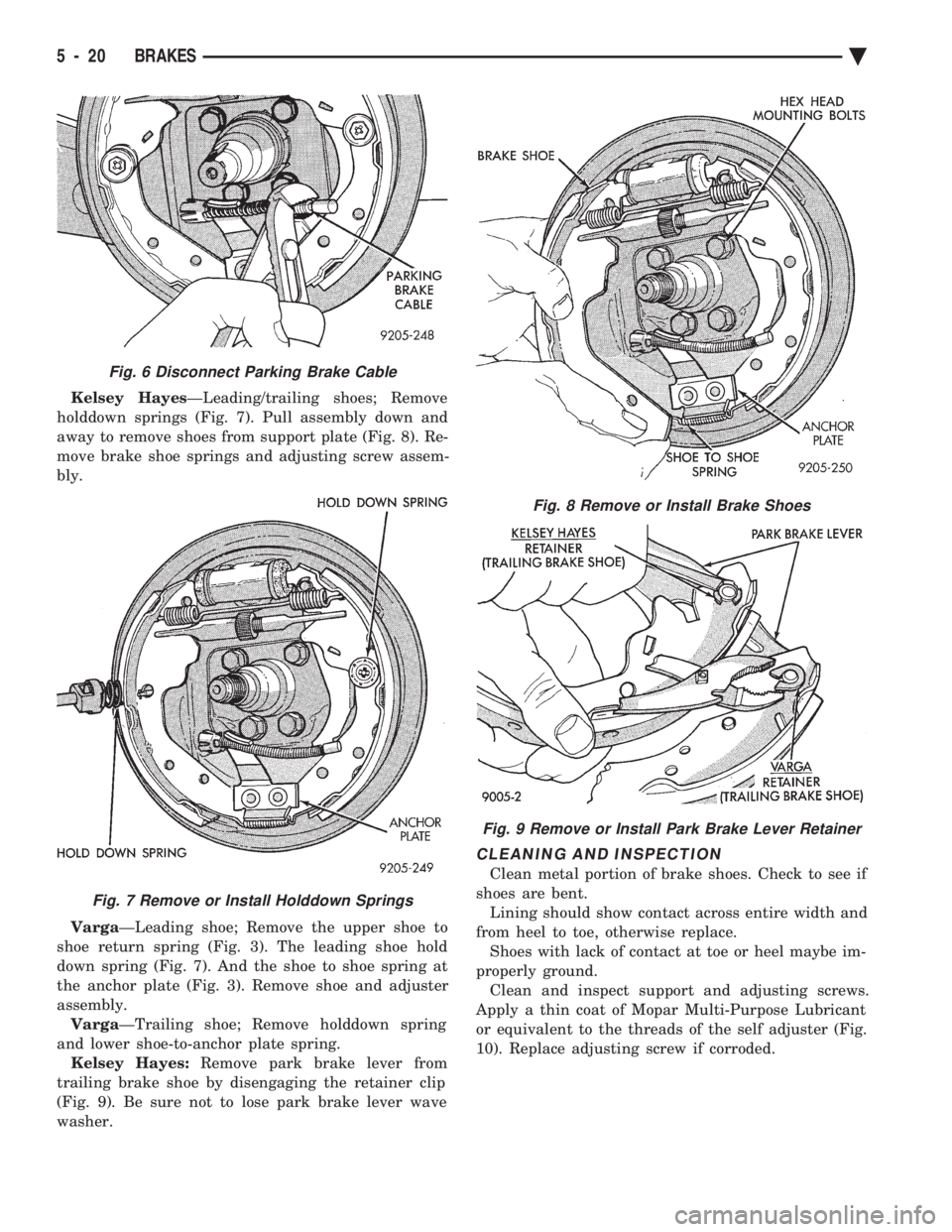 CHEVROLET PLYMOUTH ACCLAIM 1993 Service Manual Kelsey Hayes ÐLeading/trailing shoes; Remove
holddown springs (Fig. 7). Pull assembly down and
away to remove shoes from support plate (Fig. 8). Re-
move brake shoe springs and adjusting screw assem CHEVROLET PLYMOUTH ACCLAIM 1993 Service Manual Kelsey Hayes ÐLeading/trailing shoes; Remove
holddown springs (Fig. 7). Pull assembly down and
away to remove shoes from support plate (Fig. 8). Re-
move brake shoe springs and adjusting screw assem