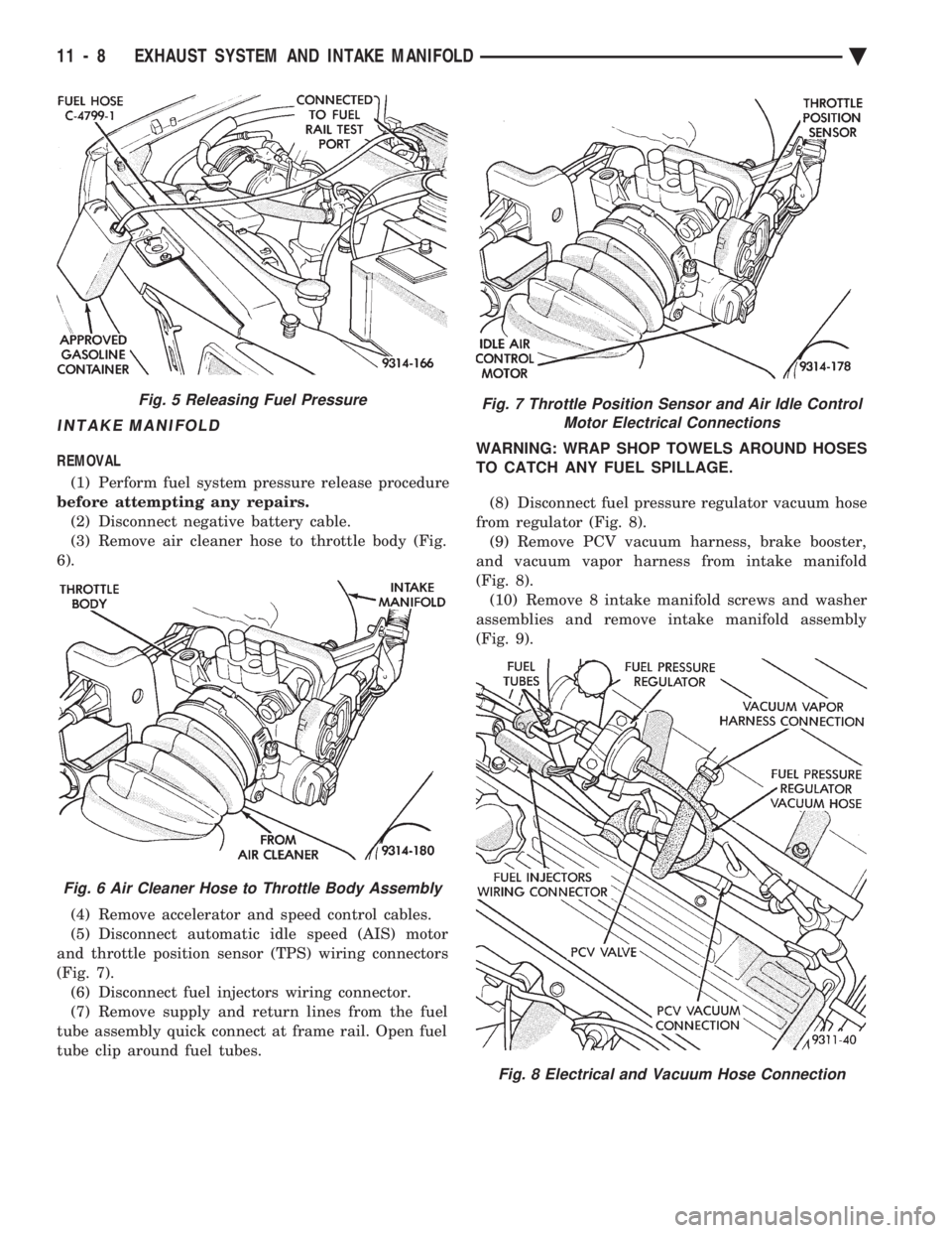CHEVROLET PLYMOUTH ACCLAIM 1993 Service Manual INTAKE MANIFOLD
REMOVAL (1) Perform fuel system pressure release procedure
before attempting any repairs. (2) Disconnect negative battery cable.
(3) Remove air cleaner hose to throttle body (Fig.
6). CHEVROLET PLYMOUTH ACCLAIM 1993 Service Manual INTAKE MANIFOLD
REMOVAL (1) Perform fuel system pressure release procedure
before attempting any repairs. (2) Disconnect negative battery cable.
(3) Remove air cleaner hose to throttle body (Fig.
6).