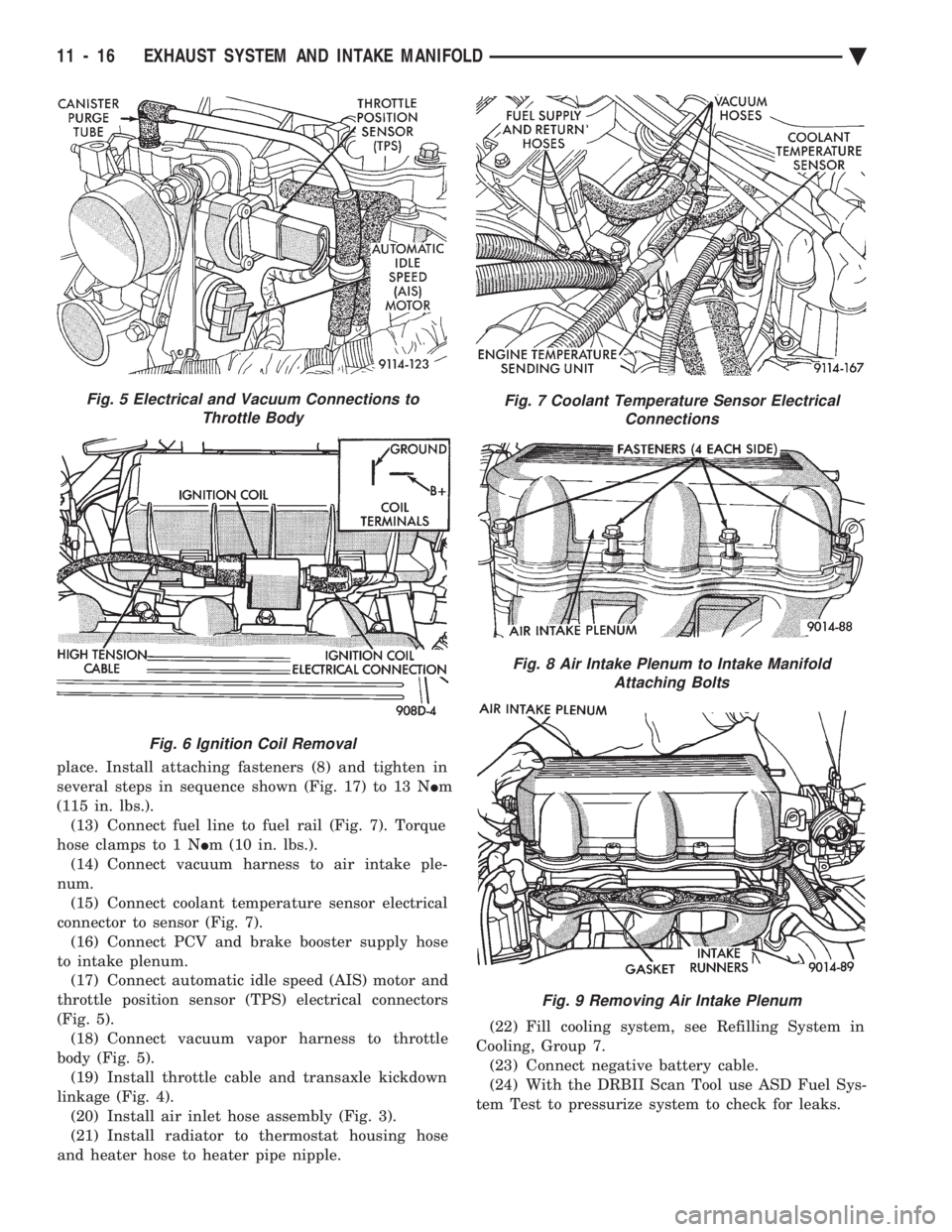 CHEVROLET PLYMOUTH ACCLAIM 1993 Service Manual place. Install attaching fasteners (8) and tighten in
several steps in sequence shown (Fig. 17) to 13 N Im
(115 in. lbs.). (13) Connect fuel line to fuel rail (Fig. 7). Torque
hose clamps to 1 N I CHEVROLET PLYMOUTH ACCLAIM 1993 Service Manual place. Install attaching fasteners (8) and tighten in
several steps in sequence shown (Fig. 17) to 13 N Im
(115 in. lbs.). (13) Connect fuel line to fuel rail (Fig. 7). Torque
hose clamps to 1 N I
