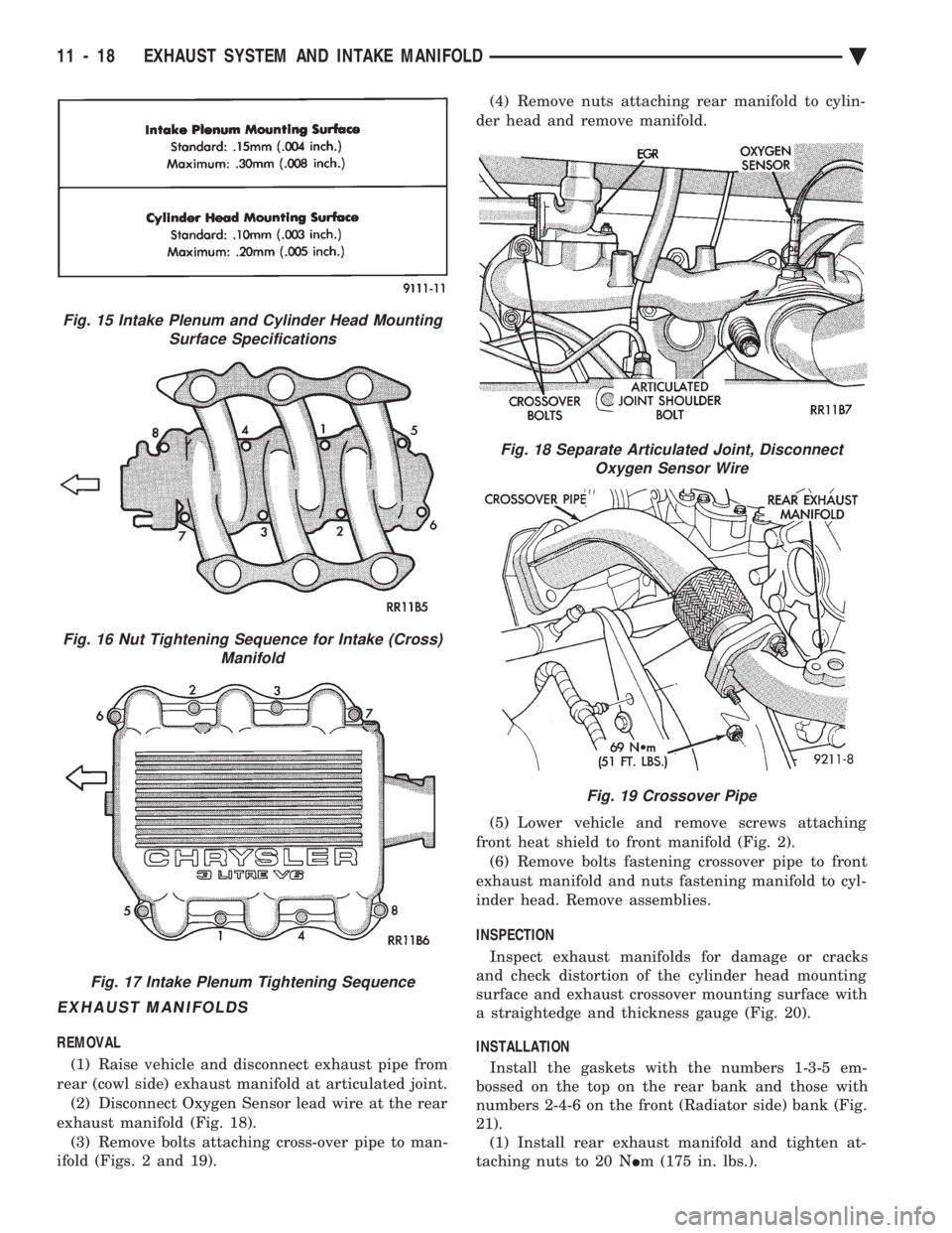 CHEVROLET PLYMOUTH ACCLAIM 1993 Service Manual EXHAUST MANIFOLDS
REMOVAL (1) Raise vehicle and disconnect exhaust pipe from
rear (cowl side) exhaust manifold at articulated joint. (2) Disconnect Oxygen Sensor lead wire at the rear
exhaust manifol CHEVROLET PLYMOUTH ACCLAIM 1993 Service Manual EXHAUST MANIFOLDS
REMOVAL (1) Raise vehicle and disconnect exhaust pipe from
rear (cowl side) exhaust manifold at articulated joint. (2) Disconnect Oxygen Sensor lead wire at the rear
exhaust manifol