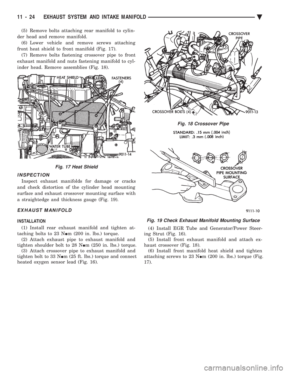 CHEVROLET PLYMOUTH ACCLAIM 1993 Service Manual (5) Remove bolts attaching rear manifold to cylin-
der head and remove manifold. (6) Lower vehicle and remove screws attaching
front heat shield to front manifold (Fig. 17). (7) Remove bolts fastenin CHEVROLET PLYMOUTH ACCLAIM 1993 Service Manual (5) Remove bolts attaching rear manifold to cylin-
der head and remove manifold. (6) Lower vehicle and remove screws attaching
front heat shield to front manifold (Fig. 17). (7) Remove bolts fastenin