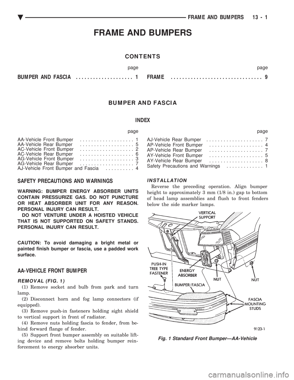 CHEVROLET PLYMOUTH ACCLAIM 1993 Service Manual FRAME AND BUMPERS
CONTENTS
page page
BUMPER AND FASCIA .................... 1 FRAME................................ 9
BUMPER AND FASCIA INDEX
page page
AA-Vehicle Front Bumper ................... CHEVROLET PLYMOUTH ACCLAIM 1993 Service Manual FRAME AND BUMPERS
CONTENTS
page page
BUMPER AND FASCIA .................... 1 FRAME................................ 9
BUMPER AND FASCIA INDEX
page page
AA-Vehicle Front Bumper ...................