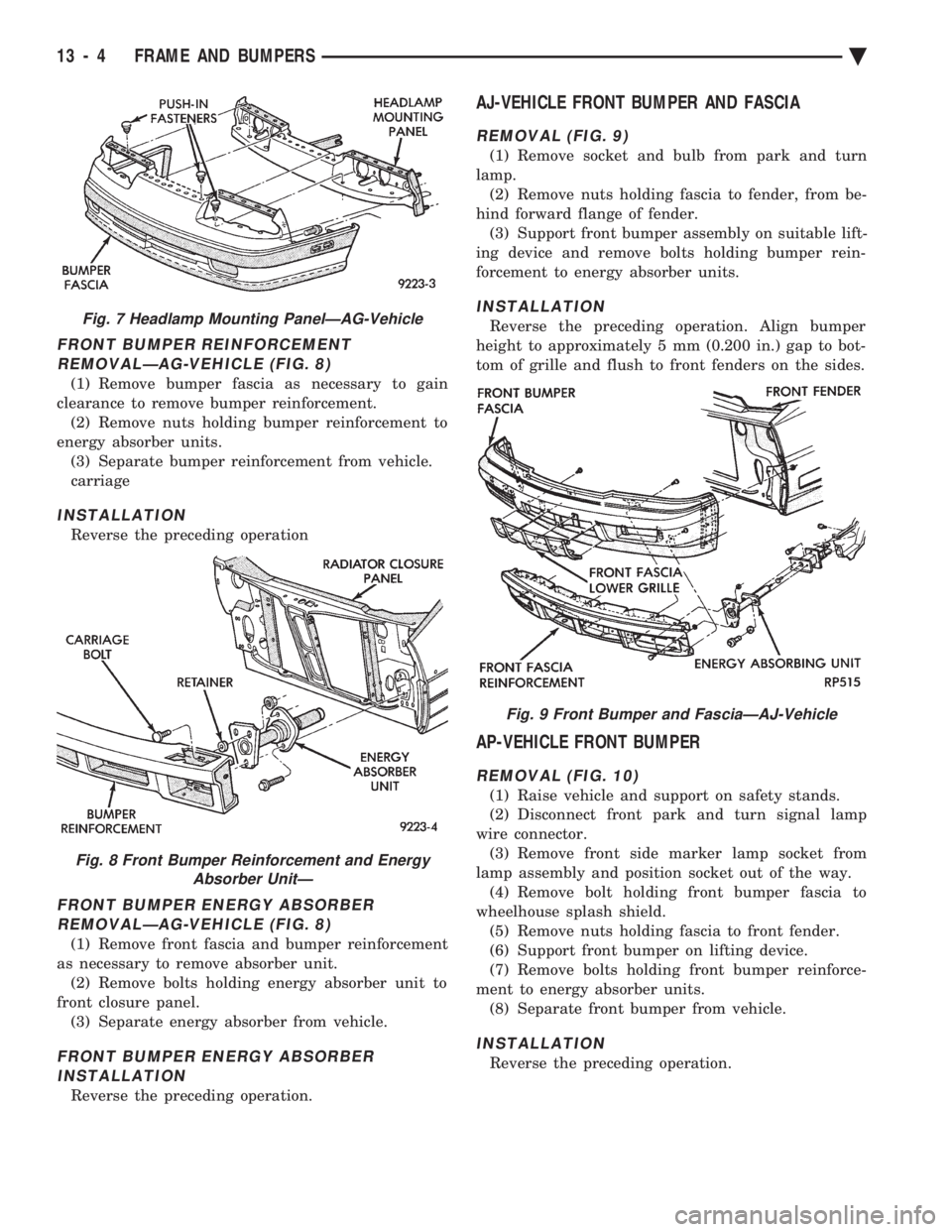 CHEVROLET PLYMOUTH ACCLAIM 1993 Service Manual FRONT BUMPER REINFORCEMENT REMOVALÐAG-VEHICLE (FIG. 8)
(1) Remove bumper fascia as necessary to gain
clearance to remove bumper reinforcement. (2) Remove nuts holding bumper reinforcement to
energy a CHEVROLET PLYMOUTH ACCLAIM 1993 Service Manual FRONT BUMPER REINFORCEMENT REMOVALÐAG-VEHICLE (FIG. 8)
(1) Remove bumper fascia as necessary to gain
clearance to remove bumper reinforcement. (2) Remove nuts holding bumper reinforcement to
energy a