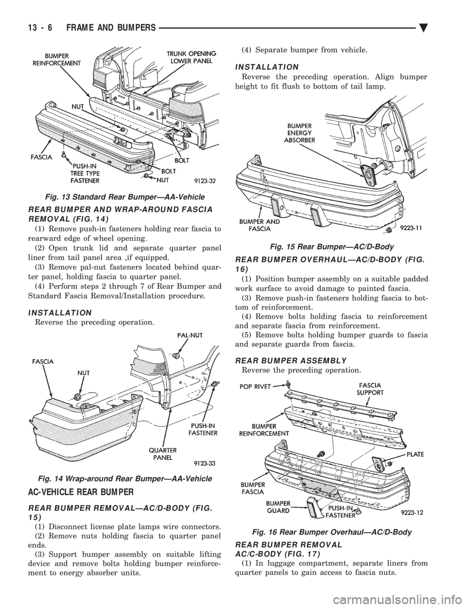 CHEVROLET PLYMOUTH ACCLAIM 1993 Service Manual REAR BUMPER AND WRAP-AROUND FASCIA REMOVAL (FIG. 14)
(1) Remove push-in fasteners holding rear fascia to
rearward edge of wheel opening. (2) Open trunk lid and separate quarter panel
liner from tail p CHEVROLET PLYMOUTH ACCLAIM 1993 Service Manual REAR BUMPER AND WRAP-AROUND FASCIA REMOVAL (FIG. 14)
(1) Remove push-in fasteners holding rear fascia to
rearward edge of wheel opening. (2) Open trunk lid and separate quarter panel
liner from tail p
