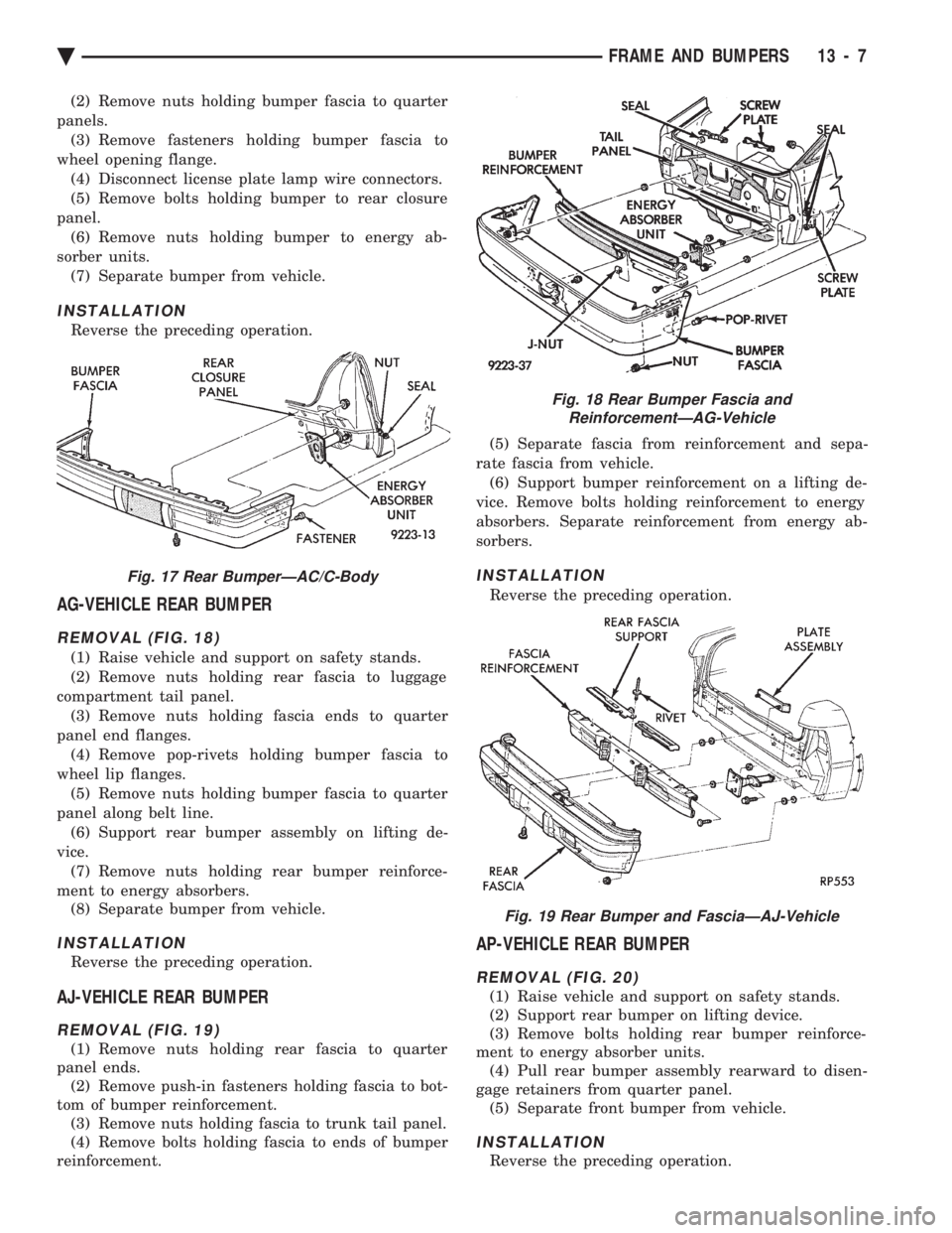 CHEVROLET PLYMOUTH ACCLAIM 1993 Service Manual (2) Remove nuts holding bumper fascia to quarter
panels. (3) Remove fasteners holding bumper fascia to
wheel opening flange. (4) Disconnect license plate lamp wire connectors.
(5) Remove bolts holdin CHEVROLET PLYMOUTH ACCLAIM 1993 Service Manual (2) Remove nuts holding bumper fascia to quarter
panels. (3) Remove fasteners holding bumper fascia to
wheel opening flange. (4) Disconnect license plate lamp wire connectors.
(5) Remove bolts holdin