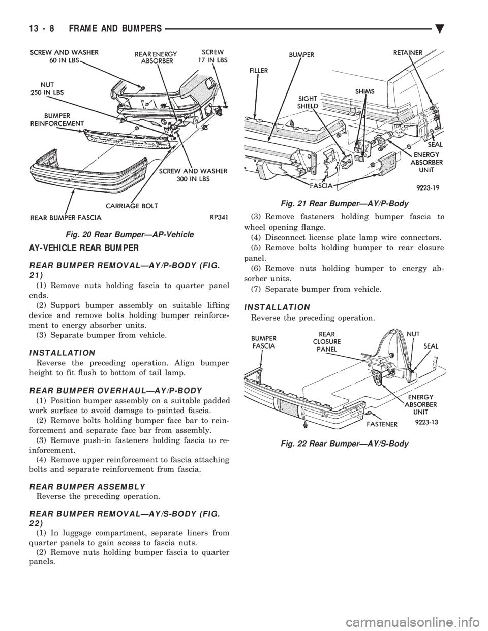 CHEVROLET PLYMOUTH ACCLAIM 1993 Service Manual AY-VEHICLE REAR BUMPER
REAR BUMPER REMOVALÐAY/P-BODY (FIG. 21)
(1) Remove nuts holding fascia to quarter panel
ends. (2) Support bumper assembly on suitable lifting
device and remove bolts holding bu CHEVROLET PLYMOUTH ACCLAIM 1993 Service Manual AY-VEHICLE REAR BUMPER
REAR BUMPER REMOVALÐAY/P-BODY (FIG. 21)
(1) Remove nuts holding fascia to quarter panel
ends. (2) Support bumper assembly on suitable lifting
device and remove bolts holding bu