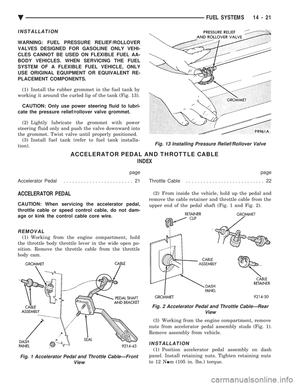CHEVROLET PLYMOUTH ACCLAIM 1993 Service Manual INSTALLATION
WARNING: FUEL PRESSURE RELIEF/ROLLOVER
VALVES DESIGNED FOR GASOLINE ONLY VEHI-
CLES CANNOT BE USED ON FLEXIBLE FUEL AA-
BODY VEHICLES. WHEN SERVICING THE FUEL
SYSTEM OF A FLEXIBLE FUEL V CHEVROLET PLYMOUTH ACCLAIM 1993 Service Manual INSTALLATION
WARNING: FUEL PRESSURE RELIEF/ROLLOVER
VALVES DESIGNED FOR GASOLINE ONLY VEHI-
CLES CANNOT BE USED ON FLEXIBLE FUEL AA-
BODY VEHICLES. WHEN SERVICING THE FUEL
SYSTEM OF A FLEXIBLE FUEL V
