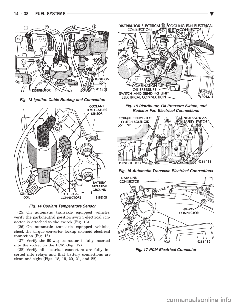 CHEVROLET PLYMOUTH ACCLAIM 1993 Service Manual (25) On automatic transaxle equipped vehicles,
verify the park/neutral position switch electrical con-
nector is attached to the switch (Fig. 16). (26) On automatic transaxle equipped vehicles,
chec CHEVROLET PLYMOUTH ACCLAIM 1993 Service Manual (25) On automatic transaxle equipped vehicles,
verify the park/neutral position switch electrical con-
nector is attached to the switch (Fig. 16). (26) On automatic transaxle equipped vehicles,
chec