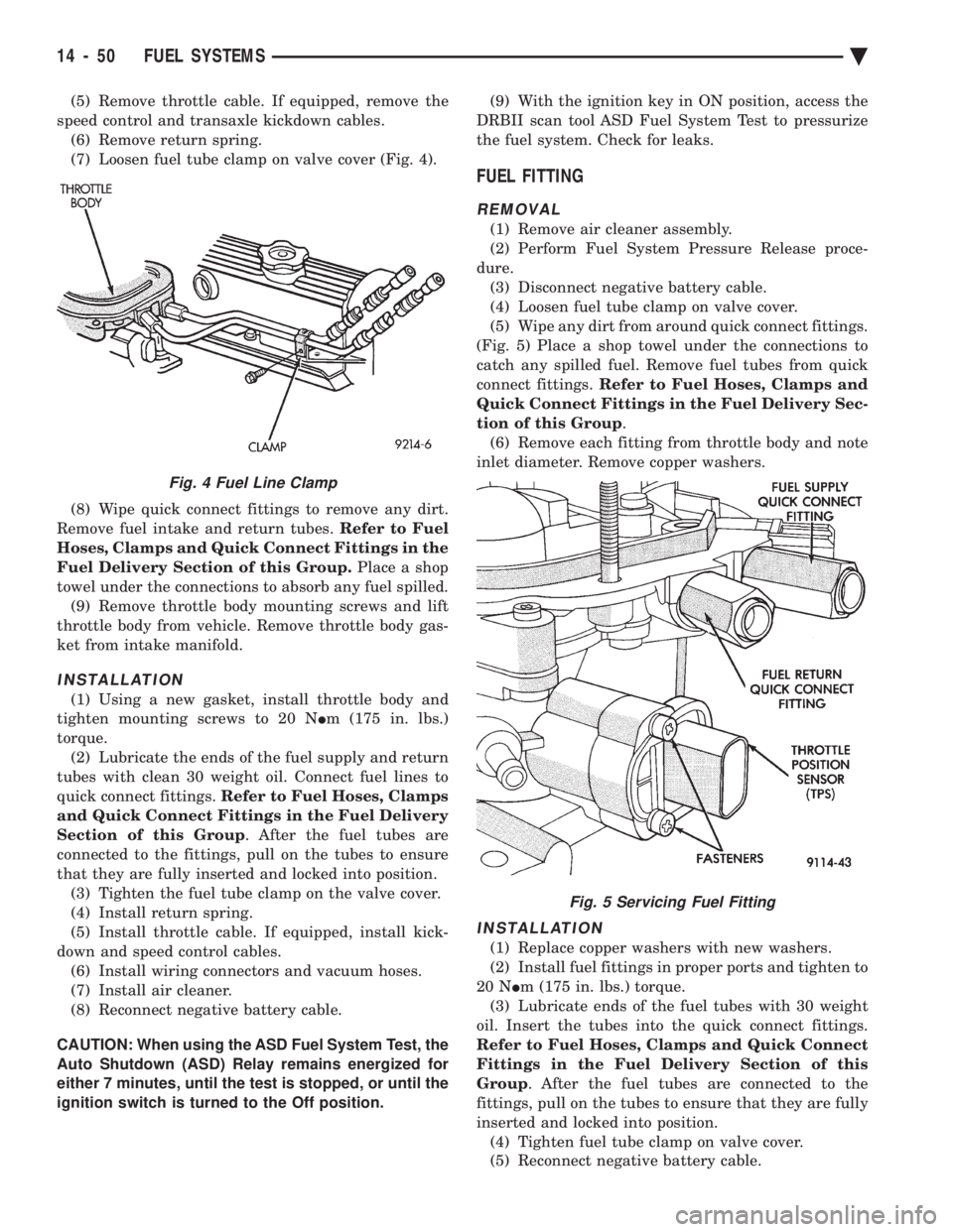 CHEVROLET PLYMOUTH ACCLAIM 1993 Service Manual (5) Remove throttle cable. If equipped, remove the
speed control and transaxle kickdown cables. (6) Remove return spring.
(7) Loosen fuel tube clamp on valve cover (Fig. 4).
(8) Wipe quick connect f CHEVROLET PLYMOUTH ACCLAIM 1993 Service Manual (5) Remove throttle cable. If equipped, remove the
speed control and transaxle kickdown cables. (6) Remove return spring.
(7) Loosen fuel tube clamp on valve cover (Fig. 4).
(8) Wipe quick connect f