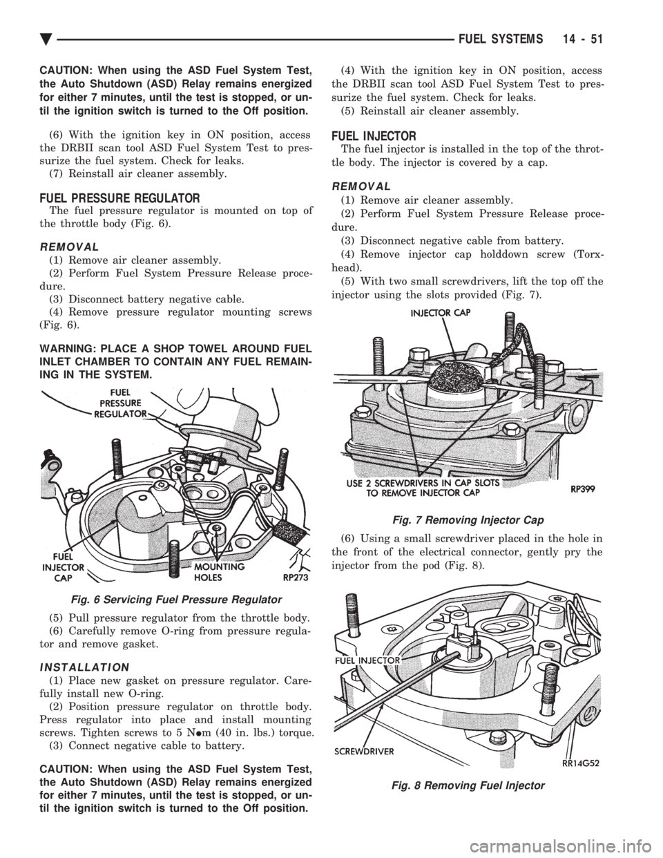 CHEVROLET PLYMOUTH ACCLAIM 1993 Service Manual CAUTION: When using the ASD Fuel System Test,
the Auto Shutdown (ASD) Relay remains energized
for either 7 minutes, until the test is stopped, or un-
til the ignition switch is turned to the Off posi CHEVROLET PLYMOUTH ACCLAIM 1993 Service Manual CAUTION: When using the ASD Fuel System Test,
the Auto Shutdown (ASD) Relay remains energized
for either 7 minutes, until the test is stopped, or un-
til the ignition switch is turned to the Off posi