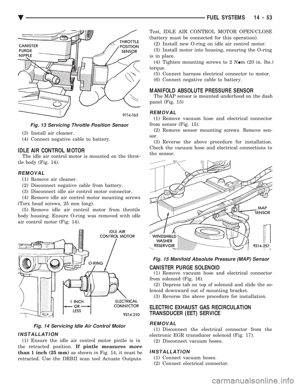 CHEVROLET PLYMOUTH ACCLAIM 1993 Service Manual (3) Install air cleaner.
(4) Connect negative cable to battery.
IDLE AIR CONTROL MOTOR
The idle air control motor is mounted on the throt-
tle body (Fig. 14).
REMOVAL
(1) Remove air cleaner.
(2) Disc CHEVROLET PLYMOUTH ACCLAIM 1993 Service Manual (3) Install air cleaner.
(4) Connect negative cable to battery.
IDLE AIR CONTROL MOTOR
The idle air control motor is mounted on the throt-
tle body (Fig. 14).
REMOVAL
(1) Remove air cleaner.
(2) Disc