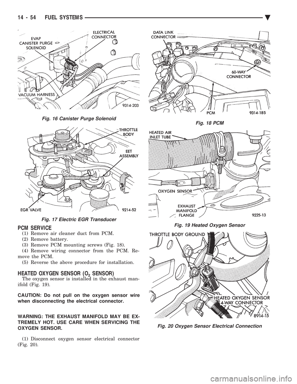 CHEVROLET PLYMOUTH ACCLAIM 1993 Service Manual PCM SERVICE
(1) Remove air cleaner duct from PCM.
(2) Remove battery.
(3) Remove PCM mounting screws (Fig. 18).
(4) Remove wiring connector from the PCM. Re-
move the PCM. (5) Reverse the above proce CHEVROLET PLYMOUTH ACCLAIM 1993 Service Manual PCM SERVICE
(1) Remove air cleaner duct from PCM.
(2) Remove battery.
(3) Remove PCM mounting screws (Fig. 18).
(4) Remove wiring connector from the PCM. Re-
move the PCM. (5) Reverse the above proce