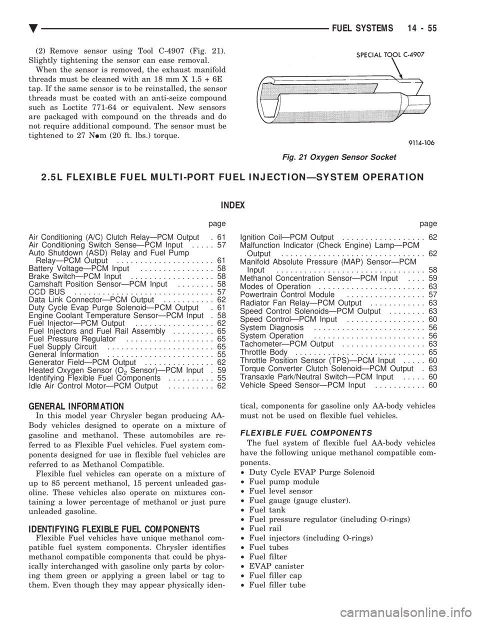 CHEVROLET PLYMOUTH ACCLAIM 1993 Service Manual (2) Remove sensor using Tool C-4907 (Fig. 21).
Slightly tightening the sensor can ease removal. When the sensor is removed, the exhaust manifold
threads must be cleaned with an 18 mm X 1.5 + 6E
tap. CHEVROLET PLYMOUTH ACCLAIM 1993 Service Manual (2) Remove sensor using Tool C-4907 (Fig. 21).
Slightly tightening the sensor can ease removal. When the sensor is removed, the exhaust manifold
threads must be cleaned with an 18 mm X 1.5 + 6E
tap.