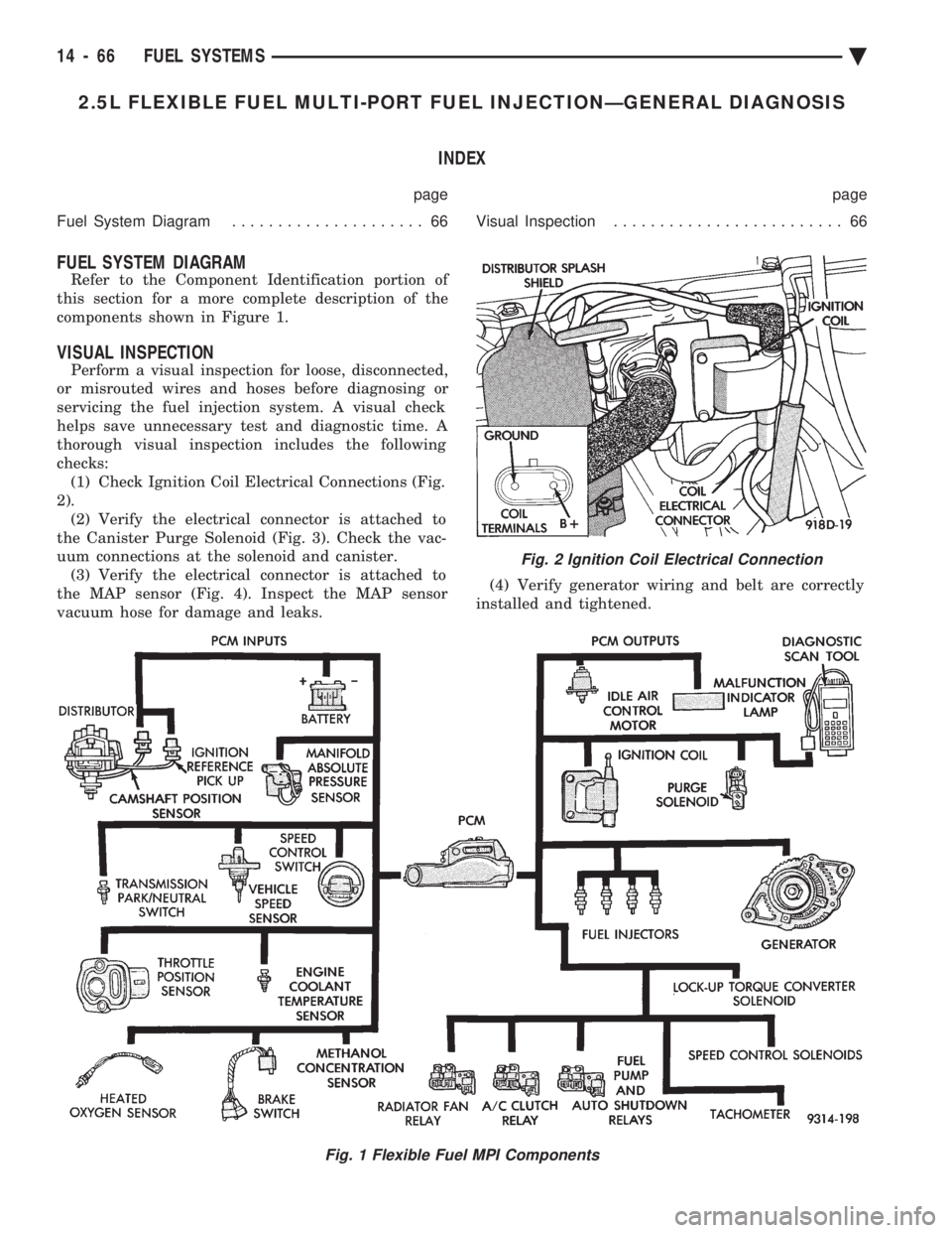 CHEVROLET PLYMOUTH ACCLAIM 1993 Service Manual 2.5L FLEXIBLE FUEL MULTI-PORT FUEL INJECTIONÐGENERAL DIAGNOSIS INDEX
page page
Fuel System Diagram ..................... 66 Visual Inspection......................... 66
FUEL SYSTEM DIAGRAM
Refer t CHEVROLET PLYMOUTH ACCLAIM 1993 Service Manual 2.5L FLEXIBLE FUEL MULTI-PORT FUEL INJECTIONÐGENERAL DIAGNOSIS INDEX
page page
Fuel System Diagram ..................... 66 Visual Inspection......................... 66
FUEL SYSTEM DIAGRAM
Refer t