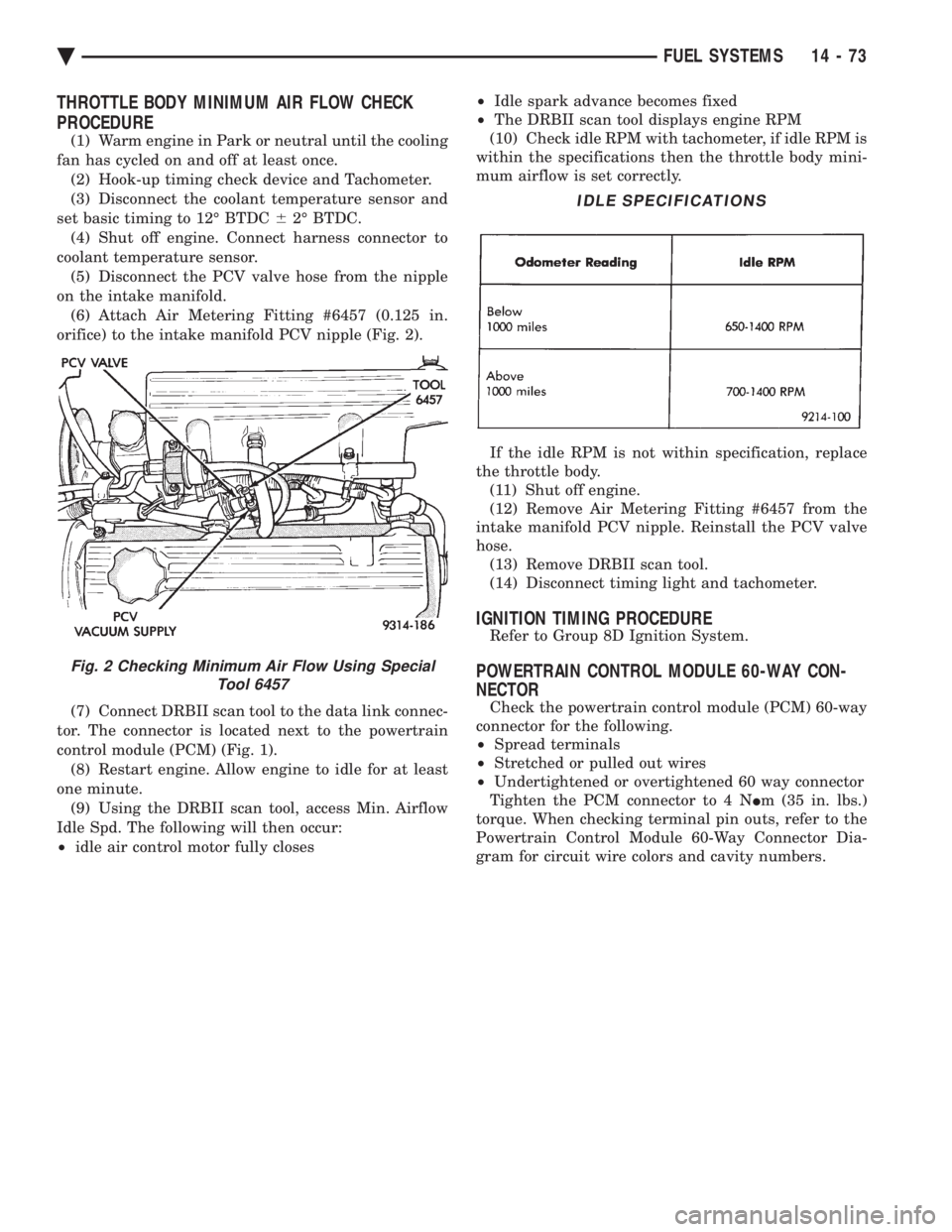 CHEVROLET PLYMOUTH ACCLAIM 1993 Service Manual THROTTLE BODY MINIMUM AIR FLOW CHECK
PROCEDURE
(1) Warm engine in Park or neutral until the cooling
fan has cycled on and off at least once. (2) Hook-up timing check device and Tachometer.
(3) Disco CHEVROLET PLYMOUTH ACCLAIM 1993 Service Manual THROTTLE BODY MINIMUM AIR FLOW CHECK
PROCEDURE
(1) Warm engine in Park or neutral until the cooling
fan has cycled on and off at least once. (2) Hook-up timing check device and Tachometer.
(3) Disco