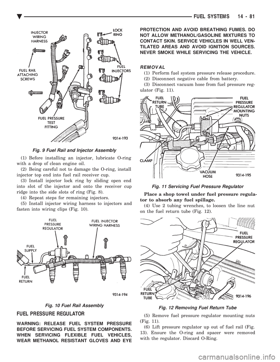 CHEVROLET PLYMOUTH ACCLAIM 1993  Service Manual (1) Before installing an injector, lubricate O-ring 
with a drop of clean engine oil. (2) Being careful not to damage the O-ring, install
injector top end into fuel rail receiver cup. (3) Install inje