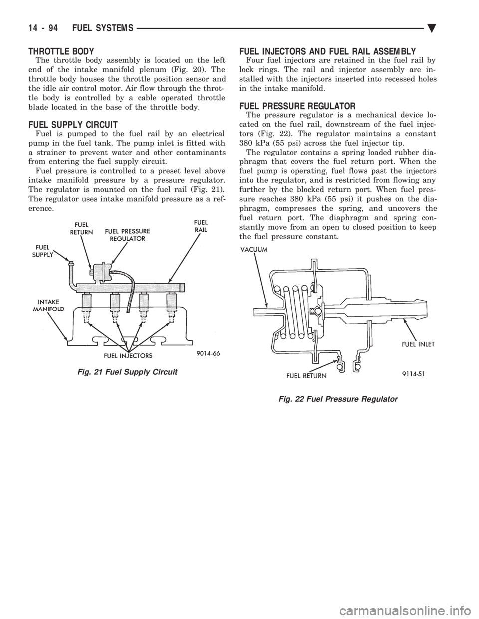 CHEVROLET PLYMOUTH ACCLAIM 1993 Service Manual THROTTLE BODY
The throttle body assembly is located on the left
end of the intake manifold plenum (Fig. 20). The
throttle body houses the throttle position sensor and
the idle air control motor. Air CHEVROLET PLYMOUTH ACCLAIM 1993 Service Manual THROTTLE BODY
The throttle body assembly is located on the left
end of the intake manifold plenum (Fig. 20). The
throttle body houses the throttle position sensor and
the idle air control motor. Air