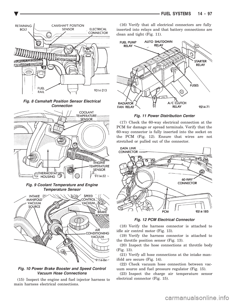 CHEVROLET PLYMOUTH ACCLAIM 1993 Service Manual (15) Inspect the engine and fuel injector harness to
main harness electrical connections. (16) Verify that all electrical connectors are fully
inserted into relays and that battery connections are
CHEVROLET PLYMOUTH ACCLAIM 1993 Service Manual (15) Inspect the engine and fuel injector harness to
main harness electrical connections. (16) Verify that all electrical connectors are fully
inserted into relays and that battery connections are