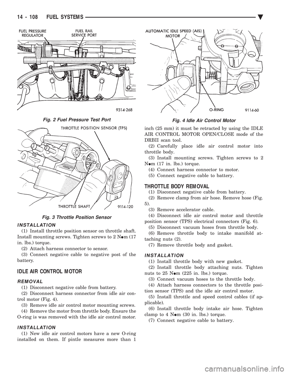 CHEVROLET PLYMOUTH ACCLAIM 1993  Service Manual INSTALLATION
(1) Install throttle position sensor on throttle shaft. 
Install mounting screws. Tighten screws to 2 N  Im (17 
in. lbs.) torque. (2) Attach harness connector to sensor.
(3) Connect nega