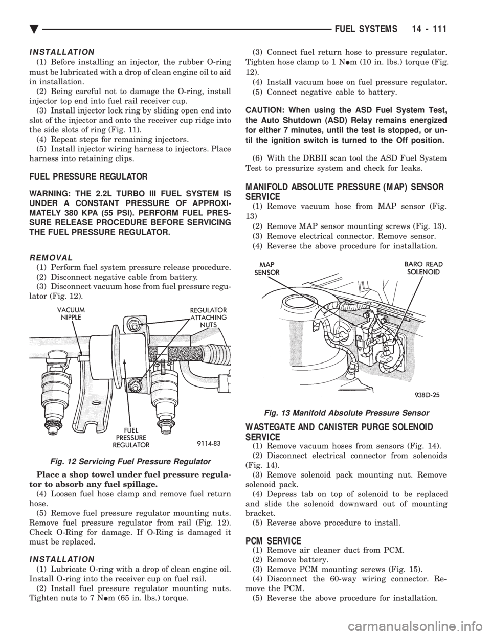 CHEVROLET PLYMOUTH ACCLAIM 1993  Service Manual INSTALLATION
(1) Before installing an injector, the rubber O-ring 
must be lubricated with a drop of clean engine oil to aid 
in installation. (2) Being careful not to damage the O-ring, install
injec