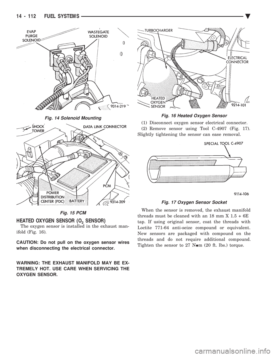 CHEVROLET PLYMOUTH ACCLAIM 1993  Service Manual HEATED OXYGEN SENSOR (O2SENSOR)
The oxygen sensor is installed in the exhaust man- 
ifold (Fig. 16). 
CAUTION: Do not pull on the oxygen sensor wires 
when disconnecting the electrical connector. 
WAR