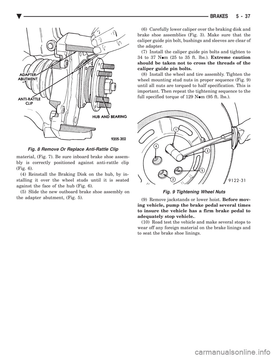 CHEVROLET PLYMOUTH ACCLAIM 1993 Service Manual material, (Fig. 7). Be sure inboard brake shoe assem-
bly is correctly positioned against anti-rattle clip
(Fig. 6). (4) Reinstall the Braking Disk on the hub, by in-
stalling it over the wheel studs CHEVROLET PLYMOUTH ACCLAIM 1993 Service Manual material, (Fig. 7). Be sure inboard brake shoe assem-
bly is correctly positioned against anti-rattle clip
(Fig. 6). (4) Reinstall the Braking Disk on the hub, by in-
stalling it over the wheel studs