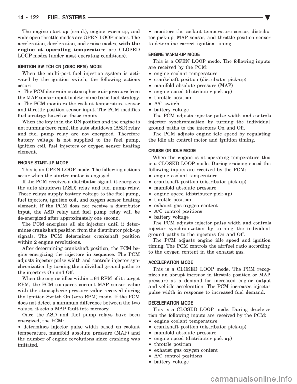 CHEVROLET PLYMOUTH ACCLAIM 1993  Service Manual The engine start-up (crank), engine warm-up, and 
wide open throttle modes are OPEN LOOP modes. The
acceleration, deceleration, and cruise modes,  with the 
engine at operating temperature  are CLOSED