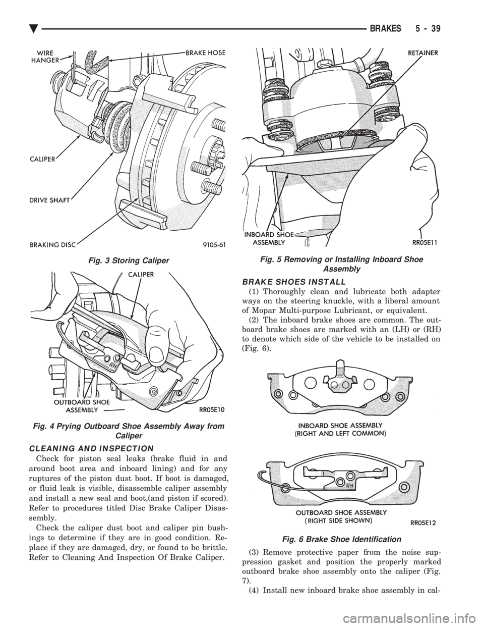 CHEVROLET PLYMOUTH ACCLAIM 1993 Service Manual CLEANING AND INSPECTION
Check for piston seal leaks (brake fluid in and
around boot area and inboard lining) and for any
ruptures of the piston dust boot. If boot is damaged,
or fluid leak is visible CHEVROLET PLYMOUTH ACCLAIM 1993 Service Manual CLEANING AND INSPECTION
Check for piston seal leaks (brake fluid in and
around boot area and inboard lining) and for any
ruptures of the piston dust boot. If boot is damaged,
or fluid leak is visible