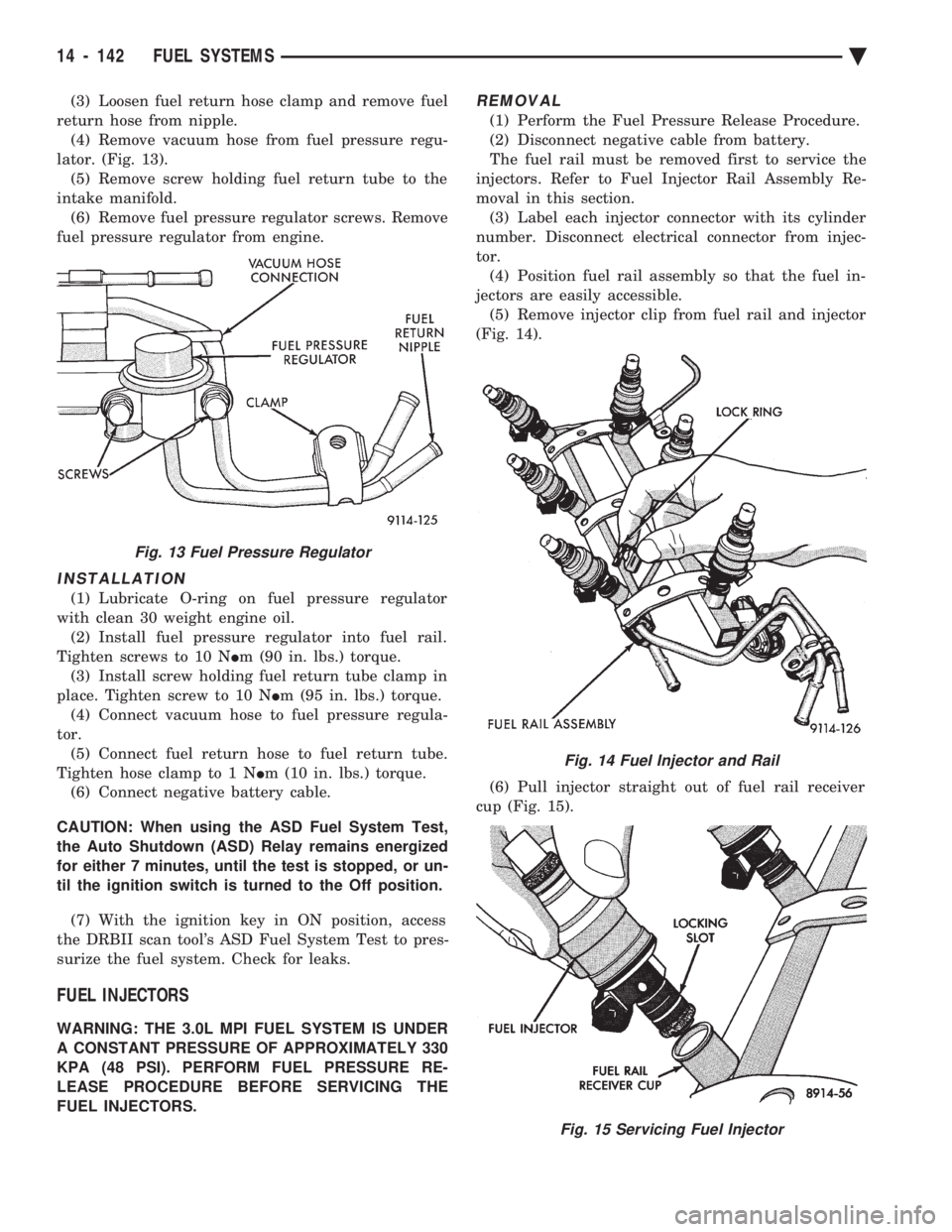 CHEVROLET PLYMOUTH ACCLAIM 1993 Service Manual (3) Loosen fuel return hose clamp and remove fuel
return hose from nipple. (4) Remove vacuum hose from fuel pressure regu-
lator. (Fig. 13). (5) Remove screw holding fuel return tube to the
intake ma CHEVROLET PLYMOUTH ACCLAIM 1993 Service Manual (3) Loosen fuel return hose clamp and remove fuel
return hose from nipple. (4) Remove vacuum hose from fuel pressure regu-
lator. (Fig. 13). (5) Remove screw holding fuel return tube to the
intake ma