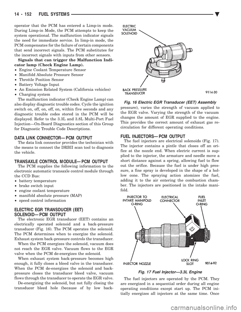 CHEVROLET PLYMOUTH ACCLAIM 1993  Service Manual operator that the PCM has entered a Limp-in mode. 
During Limp-in Mode, the PCM attempts to keep the
system operational. The malfunction indicator signals
the need for immediate service. In limp-in mo