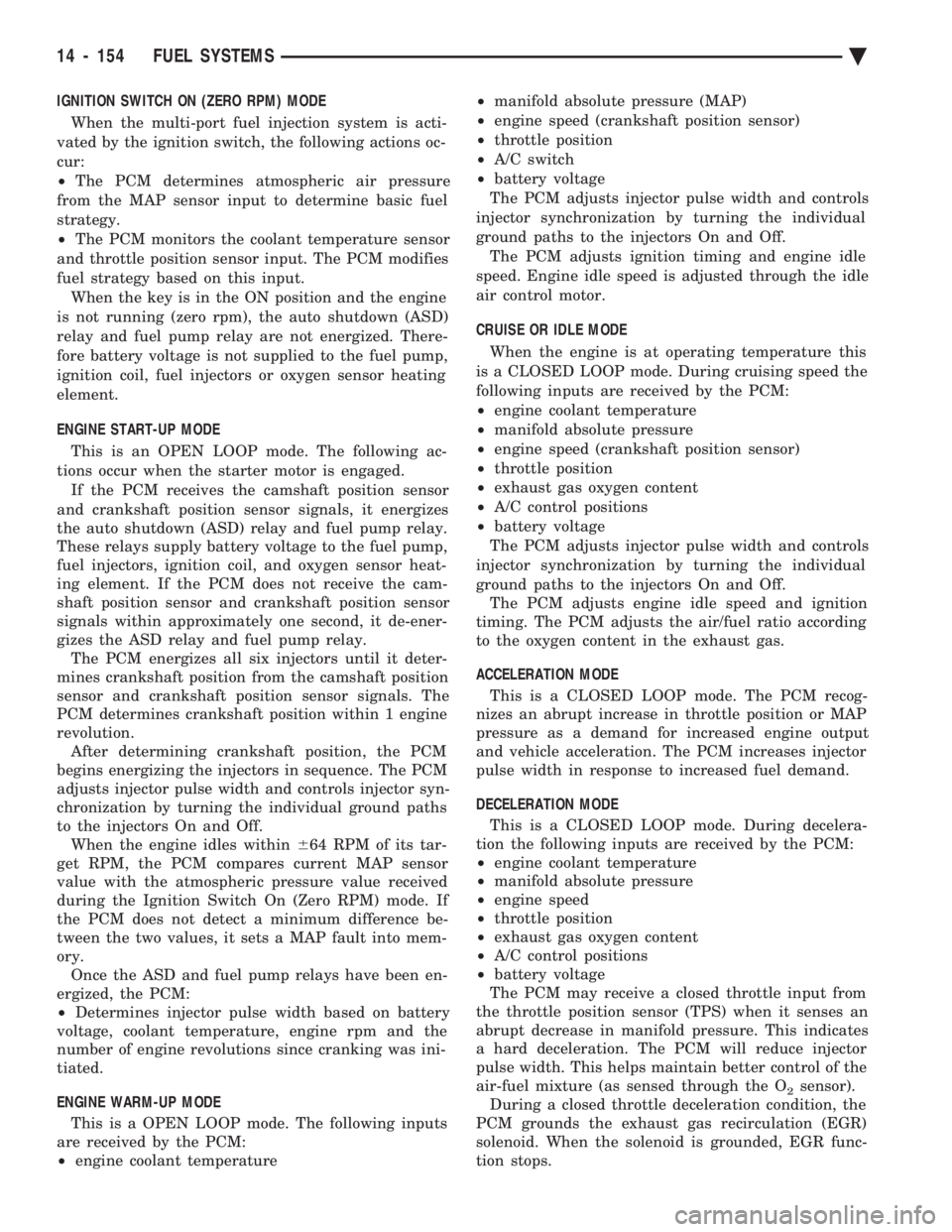 CHEVROLET PLYMOUTH ACCLAIM 1993  Service Manual IGNITION SWITCH ON (ZERO RPM) MODE When the multi-port fuel injection system is acti- 
vated by the ignition switch, the following actions oc-
cur:
²  The PCM determines atmospheric air pressure 
fro