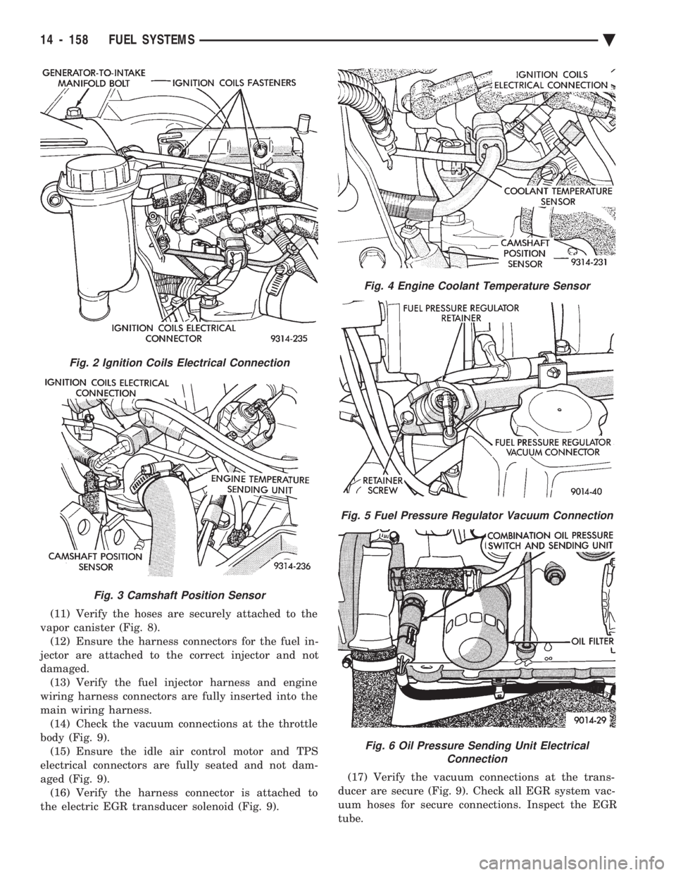 CHEVROLET PLYMOUTH ACCLAIM 1993  Service Manual (11) Verify the hoses are securely attached to the 
vapor canister (Fig. 8). (12) Ensure the harness connectors for the fuel in-
jector are attached to the correct injector and not
damaged. (13) Verif