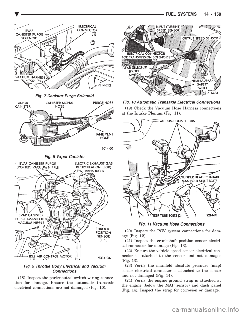 CHEVROLET PLYMOUTH ACCLAIM 1993  Service Manual (18) Inspect the park/neutral switch wiring connec- 
tion for damage. Ensure the automatic transaxle
electrical connections are not damaged (Fig. 10).  (19) Check the Vacuum Hose Harness connections 
