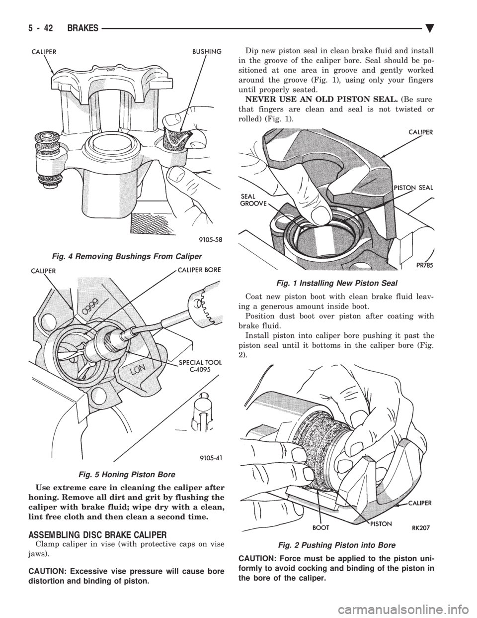 CHEVROLET PLYMOUTH ACCLAIM 1993 Service Manual Use extreme care in cleaning the caliper after
honing. Remove all dirt and grit by flushing the
caliper with brake fluid; wipe dry with a clean,
lint free cloth and then clean a second time.
ASSEMBLI CHEVROLET PLYMOUTH ACCLAIM 1993 Service Manual Use extreme care in cleaning the caliper after
honing. Remove all dirt and grit by flushing the
caliper with brake fluid; wipe dry with a clean,
lint free cloth and then clean a second time.
ASSEMBLI
