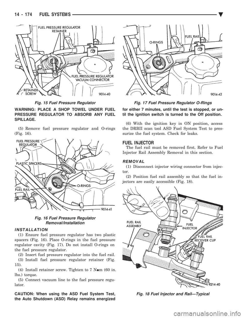 CHEVROLET PLYMOUTH ACCLAIM 1993 Service Manual WARNING: PLACE A SHOP TOWEL UNDER FUEL
PRESSURE REGULATOR TO ABSORB ANY FUEL
SPILLAGE.
(5) Remove fuel pressure regulator and O-rings
(Fig. 16).
INSTALLATION
(1) Ensure fuel pressure regulator has CHEVROLET PLYMOUTH ACCLAIM 1993 Service Manual WARNING: PLACE A SHOP TOWEL UNDER FUEL
PRESSURE REGULATOR TO ABSORB ANY FUEL
SPILLAGE.
(5) Remove fuel pressure regulator and O-rings
(Fig. 16).
INSTALLATION
(1) Ensure fuel pressure regulator has