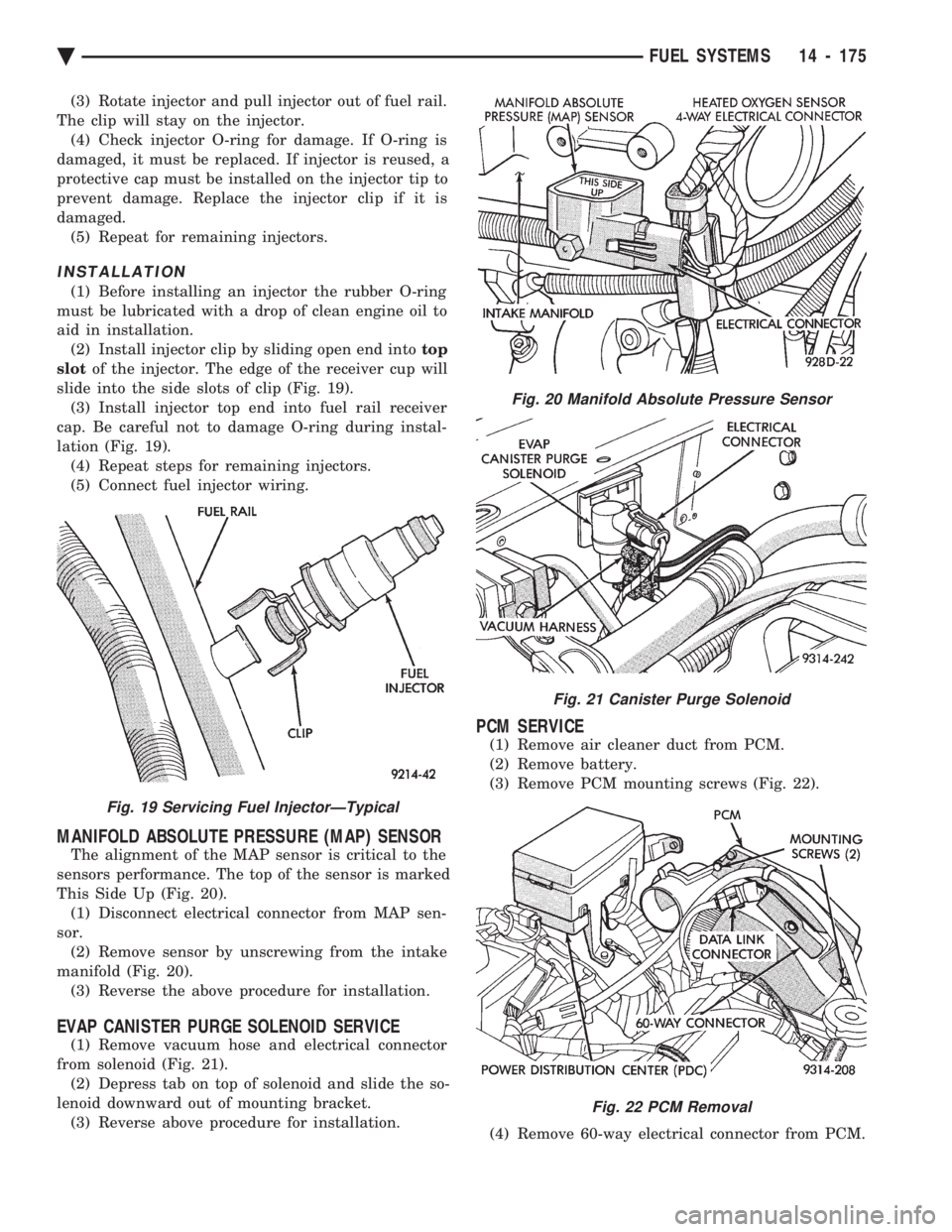 CHEVROLET PLYMOUTH ACCLAIM 1993 Service Manual (3) Rotate injector and pull injector out of fuel rail.
The clip will stay on the injector. (4) Check injector O-ring for damage. If O-ring is
damaged, it must be replaced. If injector is reused, a
p CHEVROLET PLYMOUTH ACCLAIM 1993 Service Manual (3) Rotate injector and pull injector out of fuel rail.
The clip will stay on the injector. (4) Check injector O-ring for damage. If O-ring is
damaged, it must be replaced. If injector is reused, a
p