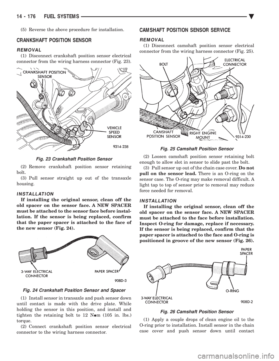 CHEVROLET PLYMOUTH ACCLAIM 1993 Service Manual (5) Reverse the above procedure for installation.
CRANKSHAFT POSITION SENSOR
REMOVAL
(1) Disconnect crankshaft position sensor electrical
connector from the wiring harness connector (Fig. 23).
(2) R CHEVROLET PLYMOUTH ACCLAIM 1993 Service Manual (5) Reverse the above procedure for installation.
CRANKSHAFT POSITION SENSOR
REMOVAL
(1) Disconnect crankshaft position sensor electrical
connector from the wiring harness connector (Fig. 23).
(2) R