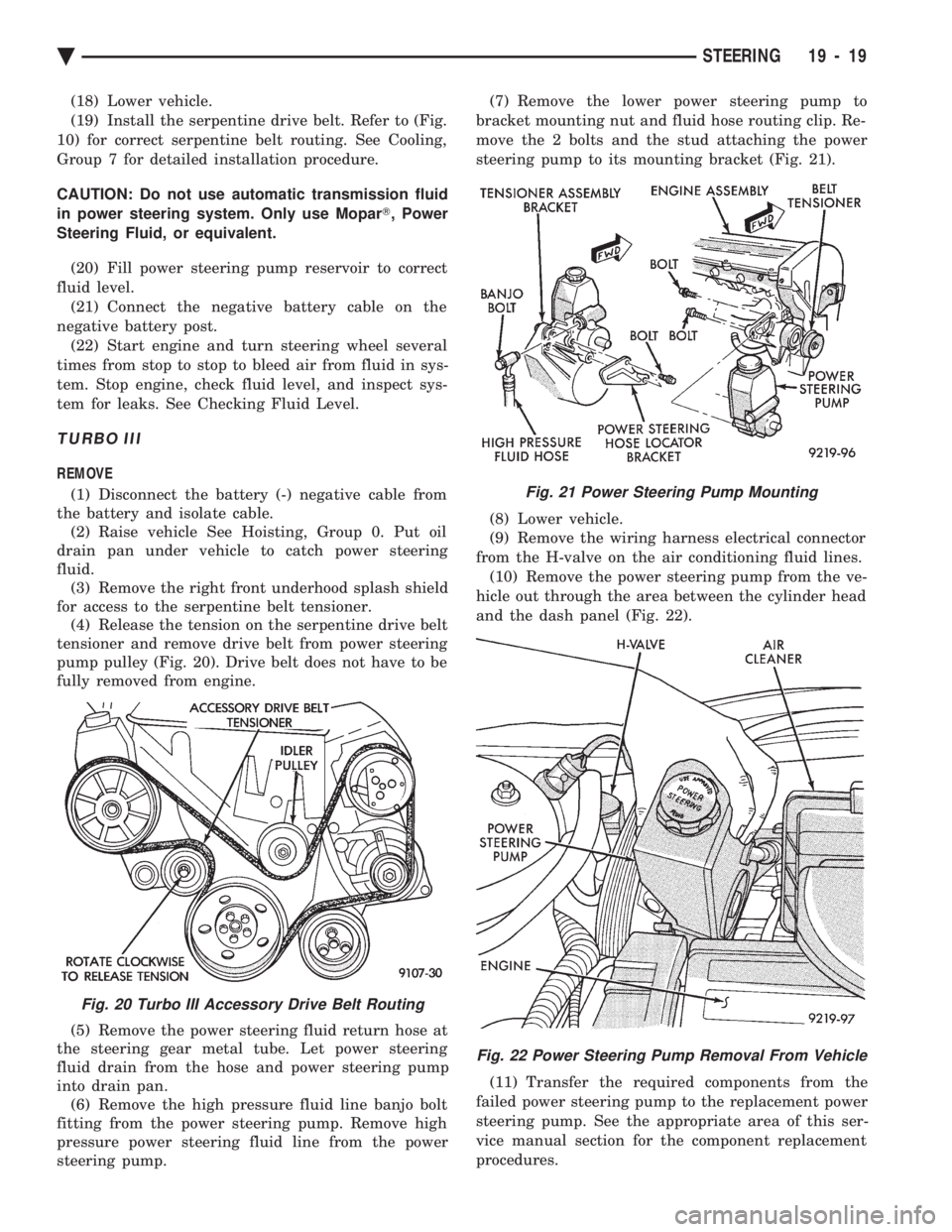 CHEVROLET PLYMOUTH ACCLAIM 1993 Service Manual (18) Lower vehicle.
(19) Install the serpentine drive belt. Refer to (Fig.
10) for correct serpentine belt routing. See Cooling,
Group 7 for detailed installation procedure.
CAUTION: Do not use auto CHEVROLET PLYMOUTH ACCLAIM 1993 Service Manual (18) Lower vehicle.
(19) Install the serpentine drive belt. Refer to (Fig.
10) for correct serpentine belt routing. See Cooling,
Group 7 for detailed installation procedure.
CAUTION: Do not use auto