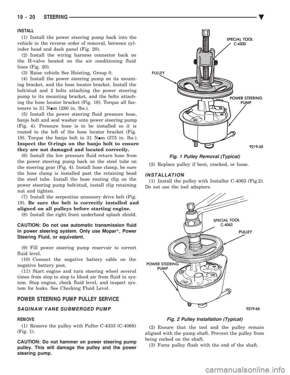 CHEVROLET PLYMOUTH ACCLAIM 1993 Service Manual INSTALL (1) Install the power steering pump back into the
vehicle in the reverse order of removal, between cyl-
inder head and dash panel (Fig. 20). (2) Install the wiring harness connector back on
t CHEVROLET PLYMOUTH ACCLAIM 1993 Service Manual INSTALL (1) Install the power steering pump back into the
vehicle in the reverse order of removal, between cyl-
inder head and dash panel (Fig. 20). (2) Install the wiring harness connector back on
t