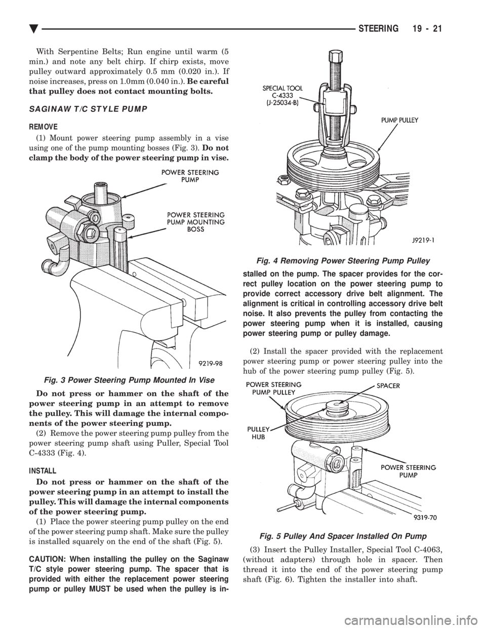 CHEVROLET PLYMOUTH ACCLAIM 1993 Service Manual With Serpentine Belts; Run engine until warm (5
min.) and note any belt chirp. If chirp exists, move
pulley outward approximately 0.5 mm (0.020 in.). If
noise increases, press on 1.0mm (0.040 in.). CHEVROLET PLYMOUTH ACCLAIM 1993 Service Manual With Serpentine Belts; Run engine until warm (5
min.) and note any belt chirp. If chirp exists, move
pulley outward approximately 0.5 mm (0.020 in.). If
noise increases, press on 1.0mm (0.040 in.).